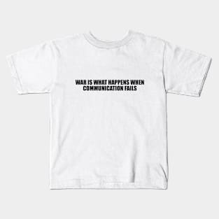 War is what happens when communication fails Kids T-Shirt